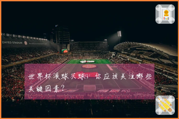 世界杯滚球买球，你应该关注哪些关键因素？