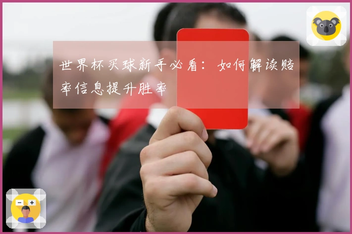 世界杯买球新手必看：如何解读赔率信息提升胜率