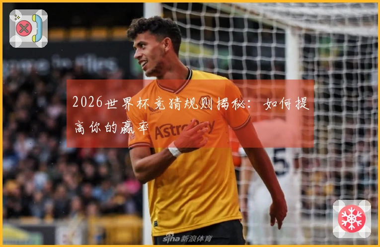 2026世界杯竞猜规则揭秘：如何提高你的赢率