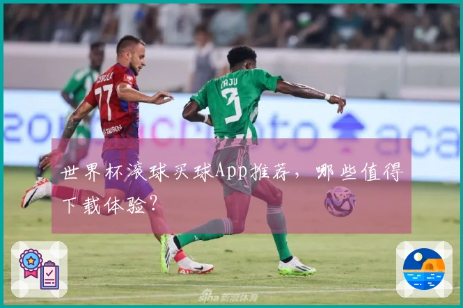 世界杯滚球买球App推荐，哪些值得下载体验？